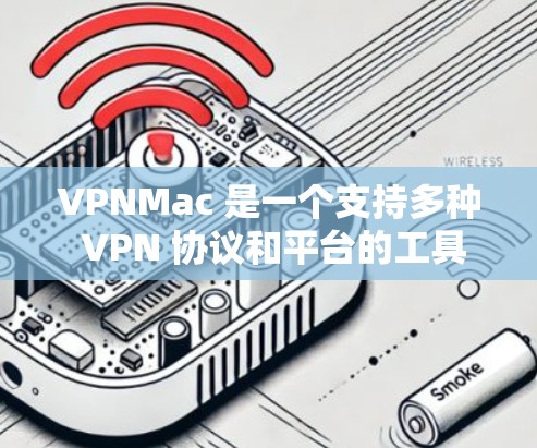 VPNMac 是一个支持多种 VPN 协议和平台的工具，能够帮助用户在 Mac 上创建和管理 VPN 连接。以下是关于 VPNMac 支持的一些关键信息