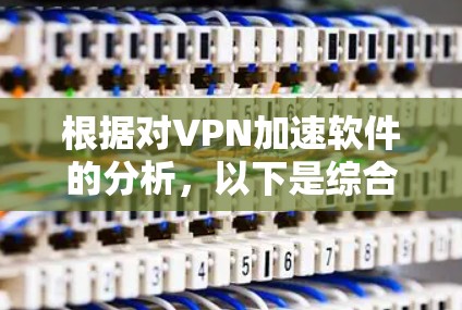 根据对VPN加速软件的分析，以下是综合排名和推荐