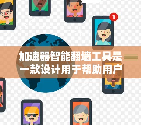 加速器智能翻墙工具是一款设计用于帮助用户绕过网络限制访问被屏蔽或受限的网站。以下是对这类工具的详细分析和解释