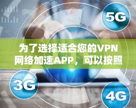 为了选择适合您的VPN网络加速APP，可以按照以下步骤进行
