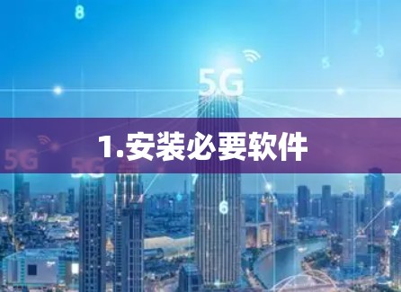 1.安装必要软件 1.安装必要软件