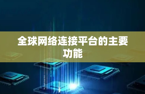全球网络连接平台的主要功能 全球网络连接平台的主要功能