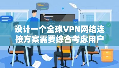 设计一个全球VPN网络连接方案需要综合考虑用户需求、规模、应用场景、性能、安全性、部署模型、网络拓扑、硬件设备、配置管理、安全措施、维护优化、成本控制和合规遵守等多个方面。以下是一个详细的方案设计