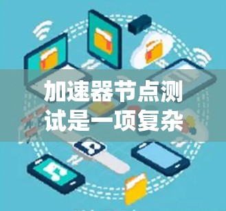 加速器节点测试是一项复杂的任务,涉及多个软件工具和技术。以下是系统化的步骤和工具,帮助您全面测试加速器节点 加速器节点测试是一项复杂的任务,涉及多个软件工具和技术。以下是系统化的步骤和工具,帮助您全面测试加速器节点