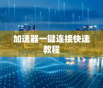 加速器一键连接快速教程 加速器一键连接快速教程