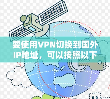 要使用VPN切换到国外IP地址，可以按照以下步骤操作