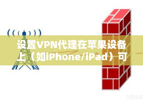 设置VPN代理在苹果设备上(如iPhone/iPad)可以通过以下步骤实现 设置VPN代理在苹果设备上(如iPhone/iPad)可以通过以下步骤实现