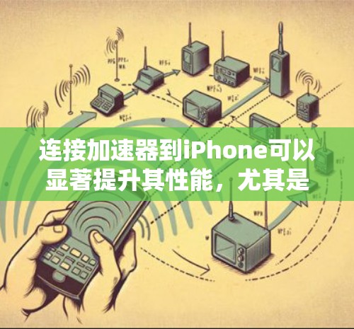 连接加速器到iPhone可以显著提升其性能，尤其是在处理复杂任务时。以下是详细的步骤指南，帮助您顺利完成连接