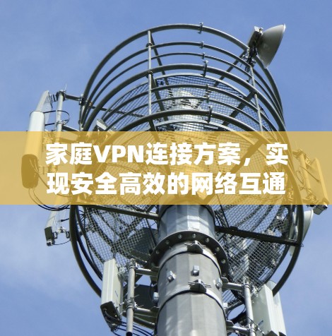 家庭VPN连接方案，实现安全高效的网络互通