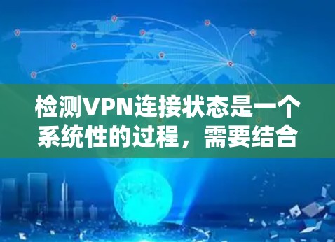 检测VPN连接状态是一个系统性的过程,需要结合多种方法来确保VPN连接的稳定性和可靠性。以下是分步骤的解决方案 检测VPN连接状态是一个系统性的过程,需要结合多种方法来确保VPN连接的稳定性和可靠性。以下是分步骤的解决方案