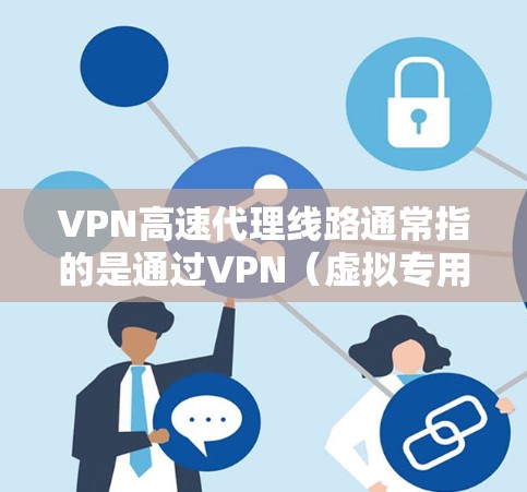 VPN高速代理线路通常指的是通过VPN(虚拟专用网络)技术来实现高速的数据加密传输和隐私保护的网络连接。VPN代理服务器可以帮助用户访问被限制或受限的网络资源,同时提供更高的隐私保护和安全性 VPN高速代理线路通常指的是通过VPN(虚拟专用网络)技术来实现高速的数据加密传输和隐私保护的网络连接。VPN代理服务器可以帮助用户访问被限制或受限的网络资源,同时提供更高的隐私保护和安全性