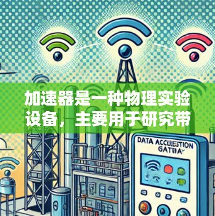 加速器是一种物理实验设备，主要用于研究带电粒子的运动和相互作用。以下是加速器的详细操作说明