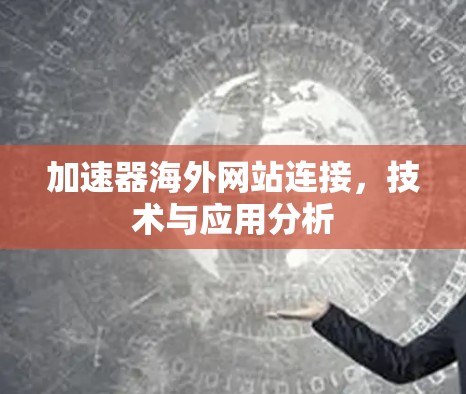 加速器海外网站连接，技术与应用分析