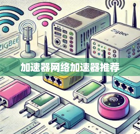 加速器网络加速器推荐 加速器网络加速器推荐