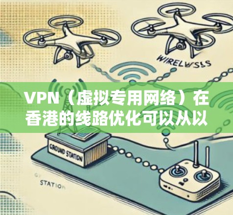 VPN(虚拟专用网络)在香港的线路优化可以从以下几个方面进行 VPN(虚拟专用网络)在香港的线路优化可以从以下几个方面进行