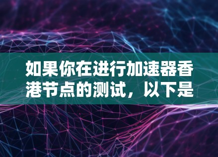 如果你在进行加速器香港节点的测试,以下是一些可能的步骤和方法,帮助你验证节点的连接性和性能 如果你在进行加速器香港节点的测试,以下是一些可能的步骤和方法,帮助你验证节点的连接性和性能