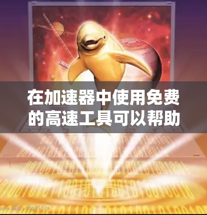 在加速器中使用免费的高速工具可以帮助你高效地进行数据抓取和处理。以下是几种常见的免费工具,并附有使用建议和注意事项 在加速器中使用免费的高速工具可以帮助你高效地进行数据抓取和处理。以下是几种常见的免费工具,并附有使用建议和注意事项