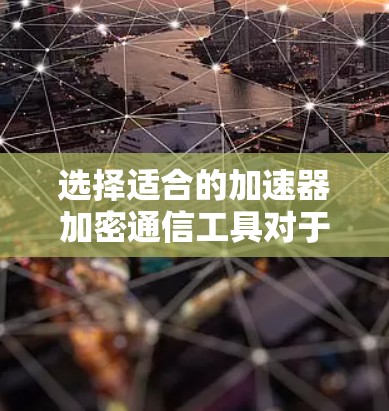 选择适合的加速器加密通信工具对于提升项目的性能和安全性至关重要。以下是根据项目需求和应用场景的分步指南