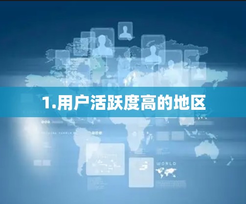1.用户活跃度高的地区 1.用户活跃度高的地区