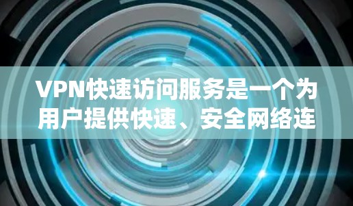 VPN快速访问服务是一个为用户提供快速、安全网络连接的解决方案,广泛应用于隐私保护、安全防护、绕过地域限制等多个领域。以下是对该服务的详细分析 VPN快速访问服务是一个为用户提供快速、安全网络连接的解决方案,广泛应用于隐私保护、安全防护、绕过地域限制等多个领域。以下是对该服务的详细分析