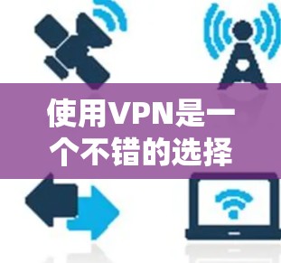 使用VPN是一个不错的选择，可以帮助你保护隐私和安全，同时绕过地理限制。以下是分步的VPN使用教程