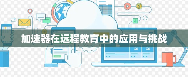加速器在远程教育中的应用与挑战 加速器在远程教育中的应用与挑战