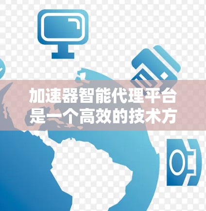 加速器智能代理平台是一个高效的技术方案,用于在处理复杂计算任务时显著提升应用性能。以下是对加速器智能代理平台的详细分析和总结 加速器智能代理平台是一个高效的技术方案,用于在处理复杂计算任务时显著提升应用性能。以下是对加速器智能代理平台的详细分析和总结