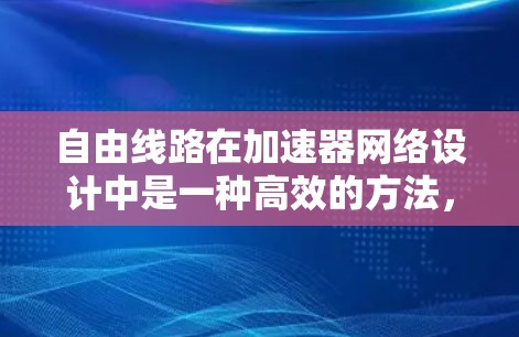 自由线路在加速器网络设计中是一种高效的方法，能够简化电路并提高性能。以下是对自由线路的详细总结