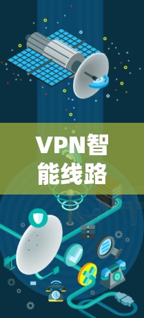 VPN智能线路优化与安全防护分析