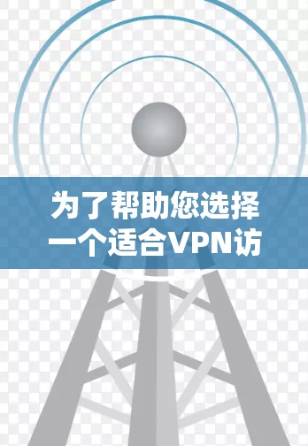 为了帮助您选择一个适合VPN访问国外网站的方案,以下是一份详细的分步指南 为了帮助您选择一个适合VPN访问国外网站的方案,以下是一份详细的分步指南