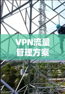 VPN流量管理方案是指在虚拟专用网络(VPN)中对数据流量进行监控、管理和优化的策略,旨在确保网络安全、数据隐私、网络性能以及合规性。以下是一个典型的VPN流量管理方案的框架和内容 VPN流量管理方案是指在虚拟专用网络(VPN)中对数据流量进行监控、管理和优化的策略,旨在确保网络安全、数据隐私、网络性能以及合规性。以下是一个典型的VPN流量管理方案的框架和内容