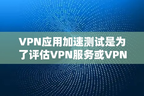 VPN应用加速测试是为了评估VPN服务或VPN应用程序的性能、稳定性和加速效果。以下是一些常用的加速测试方法和步骤 VPN应用加速测试是为了评估VPN服务或VPN应用程序的性能、稳定性和加速效果。以下是一些常用的加速测试方法和步骤
