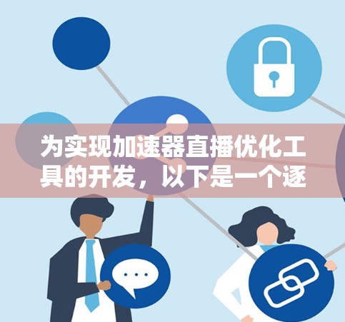 为实现加速器直播优化工具的开发，以下是一个逐步的设计和实现方案