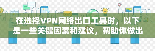 在选择VPN网络出口工具时,以下是一些关键因素和建议,帮助你做出明智的决定 在选择VPN网络出口工具时,以下是一些关键因素和建议,帮助你做出明智的决定