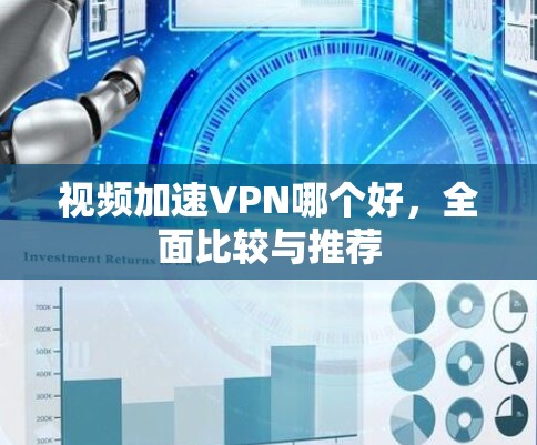 视频加速VPN哪个好,全面比较与推荐 视频加速VPN哪个好,全面比较与推荐