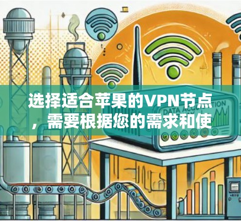 选择适合苹果的VPN节点,需要根据您的需求和使用环境来决定。以下是一些建议和步骤,帮助您找到最合适的VPN服务 选择适合苹果的VPN节点,需要根据您的需求和使用环境来决定。以下是一些建议和步骤,帮助您找到最合适的VPN服务