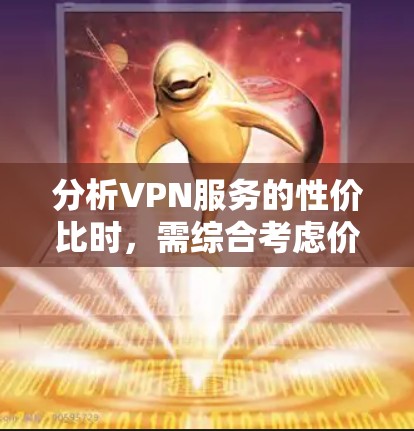 分析VPN服务的性价比时，需综合考虑价格、服务器数量、功能、用户评价等多个因素。以下是对主要VPN服务的性价比分析