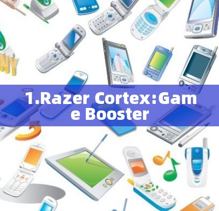 1.Razer Cortex:Game Booster 1.Razer Cortex:Game Booster