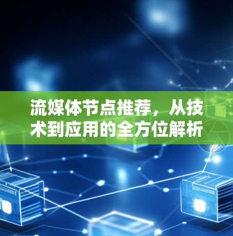 流媒体节点推荐，从技术到应用的全方位解析