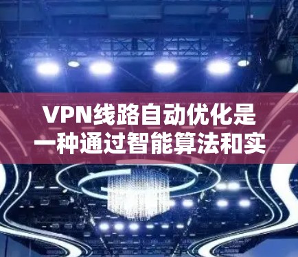VPN线路自动优化是一种通过智能算法和实时监控来动态调整VPN连接的技术,旨在提高连接质量和稳定性,提升用户体验。以下是对VPN线路自动优化的详细分析 VPN线路自动优化是一种通过智能算法和实时监控来动态调整VPN连接的技术,旨在提高连接质量和稳定性,提升用户体验。以下是对VPN线路自动优化的详细分析