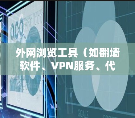 外网浏览工具(如翻墙软件、VPN服务、代理服务器等)在市场上有许多选择,以下是一些常见的外网浏览工具及其排名(基于市场影响力、用户口碑和功能强度) 外网浏览工具(如翻墙软件、VPN服务、代理服务器等)在市场上有许多选择,以下是一些常见的外网浏览工具及其排名(基于市场影响力、用户口碑和功能强度)