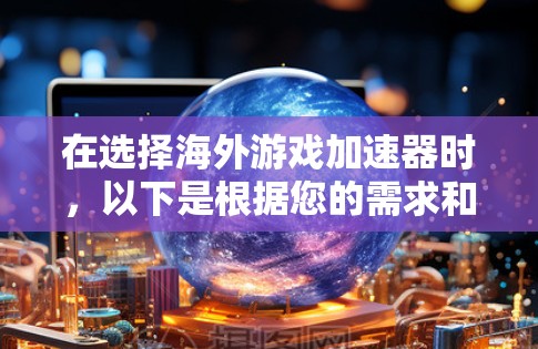 在选择海外游戏加速器时，以下是根据您的需求和考虑因素整理的建议