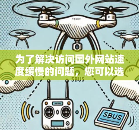 为了解决访问国外网站速度缓慢的问题，您可以选择以下几种国外网站访问加速工具，并根据您的需求和技术水平进行适当选择