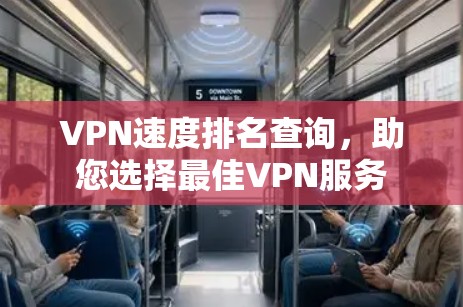 VPN速度排名查询,助您选择最佳VPN服务 VPN速度排名查询,助您选择最佳VPN服务