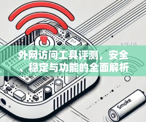 外网访问工具评测,安全、稳定与功能的全面解析 外网访问工具评测,安全、稳定与功能的全面解析