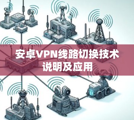 安卓VPN线路切换技术说明及应用