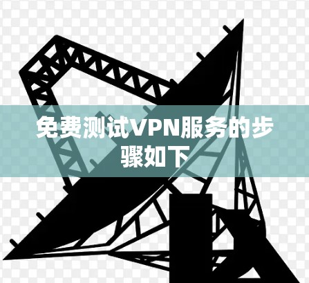 免费测试VPN服务的步骤如下