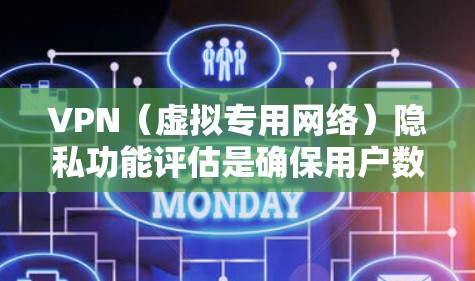 VPN（虚拟专用网络）隐私功能评估是确保用户数据和网络活动不被泄露的重要部分。以下是对VPN隐私功能的详细评估框架，帮助你全面了解和选择一个安全可靠的VPN服务