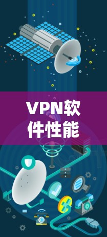VPN软件性能测试指南,关键考量与实践技巧 VPN软件性能测试指南,关键考量与实践技巧