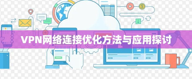 VPN网络连接优化方法与应用探讨